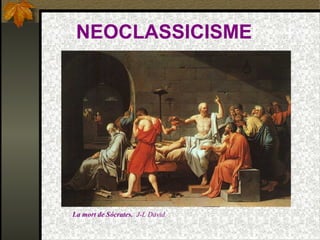 NEOCLASSICISME
La mort de Sócrates. J-L David.
 