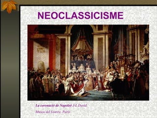 NEOCLASSICISME
La coronació de Napoleó J-L David.
Museu del Louvre. París
 