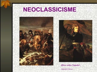 NEOCLASSICISME
. Obres sobre Napoleó .
Antonio Gros
 