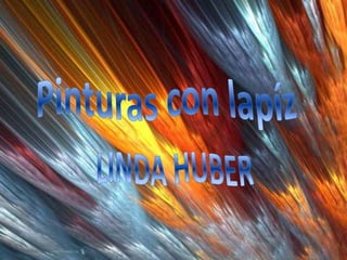 Pinturascon lapíz LINDA HUBER 