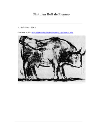 Pinturas Bull de Picasso

1. Bull Placa I 1945
Enlace de la pint: http://www.artisoo.com/es/bull-placa-i-1945-p-54716.html

 