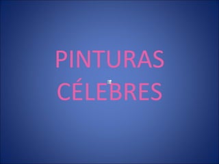 PINTURAS CÉLEBRES 