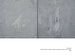 Sem título
Esmalte sintético e objeto de alumínio sobre tela e voile, 2x 110 x 110 cm
1998
 