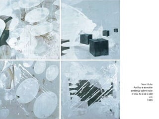 Sem título
Acrílica e esmalte
sintético sobre voile
e tela, 4x 110 x 110
cm
1999
 
