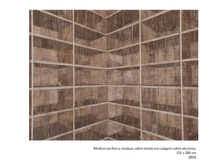 Medium acrílico e resíduos sobre tecido em colagem sobre alumínio,
155 x 200 cm
2010
 