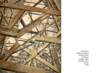 Prodrome II
Medium acrílico e
resíduos sobre
tecido em
colagem sobre
alumínio, 150 x
125 cm
2010
 