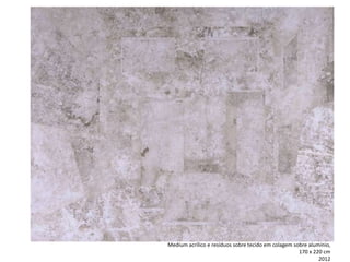 Medium acrílico e resíduos sobre tecido em colagem sobre alumínio,
170 x 220 cm
2012
 