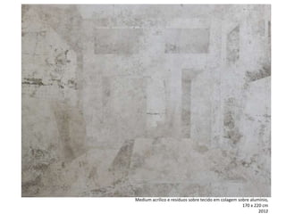 Medium acrílico e resíduos sobre tecido em colagem sobre alumínio,
170 x 220 cm
2012
 