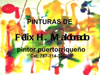 PINTURAS DE   Félix H. Maldonado   pintor puertorriqueño Cel: 787-314-3062  