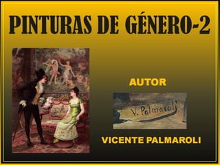 PINTURAS DE GENERO-2-AUTOR-VICENTE PALMAOLI
GONZALEZ
 