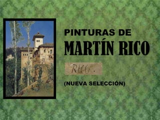 PINTURAS DE
MARTÍN RICO
(NUEVA SELECCIÓN)
 