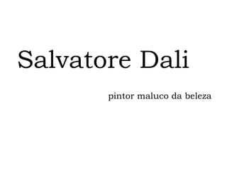 Salvatore Dali
pintor maluco da beleza

by Lú

 