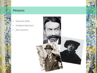 Pintores
• Giacomo Balla
• Umberto Boccioni
• Gino Sevirini
 