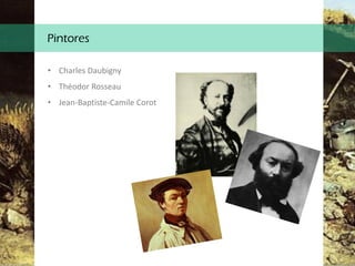 Pintores
• Charles Daubigny
• Théodor Rosseau
• Jean-Baptiste-Camile Corot
 