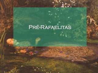 Pré-Rafaelitas
 