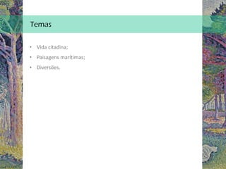 Temas
• Vida citadina;
• Paisagens marítimas;
• Diversões.
 