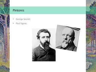Pintores
• George Seurat;
• Paul Signac.
 
