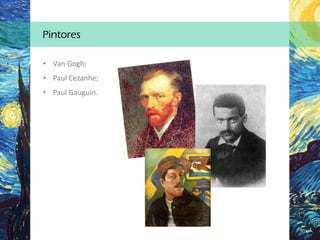 Pintores
• Van Gogh;
• Paul Cezanhe;
• Paul Gauguin.
 