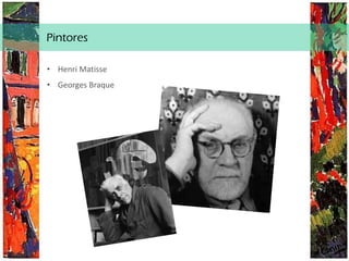 Pintores
• Henri Matisse
• Georges Braque
 