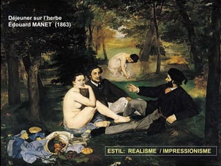 Déjeuner sur l’herbe
Édouard MANET (1863)
ESTIL: REALISME / IMPRESSIONISME
 