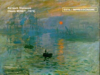 Sol ixent. Impressió
Claude MONET (1872)
ESTIL: IMPRESSIONISME
 