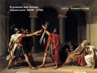 El jurament dels Horacis.
Jaques-Louis DAVID (1784)
ESTIL: ROMANTICISME
 
