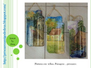 http://prrsoaresamigodedeus.blogspot.com/




                                            Jesus
                                              Te
                                             Ama




                                                    Pinturas em telhas. Paisagens . prrsoares
 