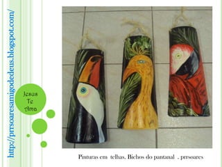 http://prrsoaresamigodedeus.blogspot.com/




                                            Jesus
                                              Te
                                             Ama




                                                    Pinturas em telhas. Bichos do pantanal . prrsoares
 