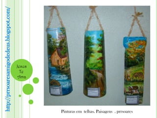 http://prrsoaresamigodedeus.blogspot.com/




                                            Jesus
                                              Te
                                             Ama




                                                    Pinturas em telhas. Paisagens . prrsoares
 