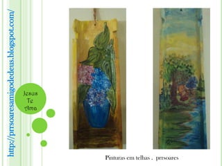 http://prrsoaresamigodedeus.blogspot.com/




                                   Te
                                  Ama
                                 Jesus




Pinturas em telhas . prrsoares
 