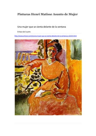 Pinturas Henri Matisse Asunto de Mujer
Una mujer que se sienta delante de la ventana
Enlace de la pint:
http://www.artisoo.com/es/una-mujer-que-se-sienta-delante-de-la-ventana-p-22225.html
 