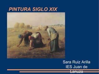 PINTURA SIGLO XIX
Sara Ruiz Arilla
IES Juan de
Lanuza
 