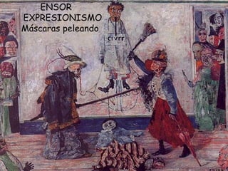 ENSOR  EXPRESIONISMO Máscaras peleando 