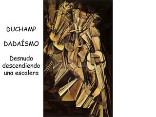 DUCHAMP DADAÍSMO Desnudo descendiendo una escalera 