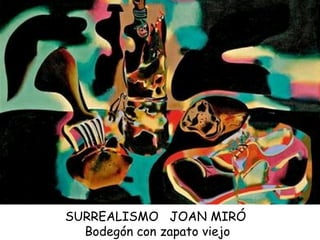 SURREALISMO  JOAN MIRÓ  Bodegón con zapato viejo 
