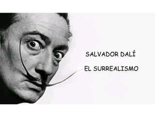 SALVADOR DALÍ  EL SURREALISMO 