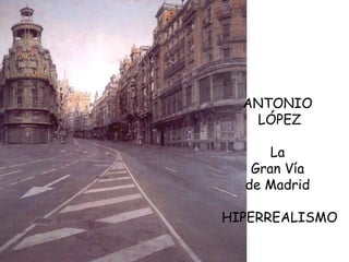 ANTONIO  LÓPEZ La  Gran Vía  de Madrid  HIPERREALISMO 