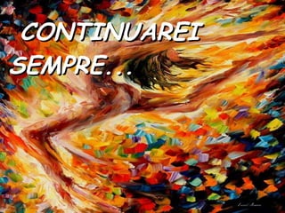 CONTINUAREI SEMPRE... 