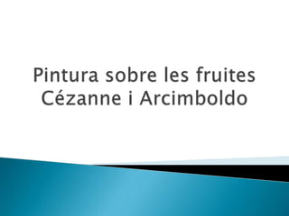 Pintura sobre les fruitesCézanne i Arcimboldo 