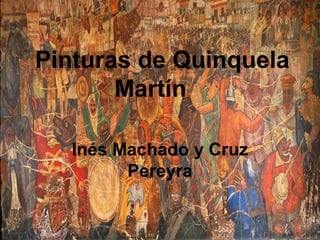 Pinturas de Quinquela
Martín
Inés Machado y Cruz
Pereyra
 