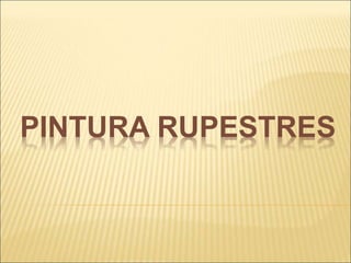 PINTURA RUPESTRES
 