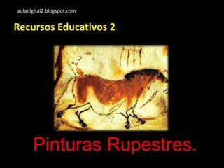 auladigital2.blogspot.com
Pinturas Rupestres.
Recursos Educativos 2
 