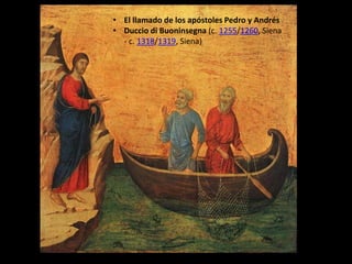 • El llamado de los apóstoles Pedro y Andrés
• Duccio di Buoninsegna (c. 1255/1260, Siena
- c. 1318/1319, Siena)
 