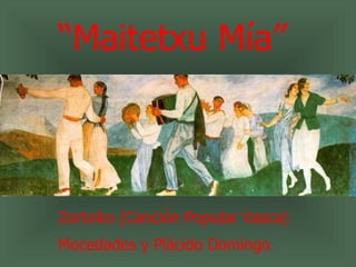“ Maitetxu Mía” Zortziko (Canción Popular Vasca) Mocedades y Plácido Domingo 
