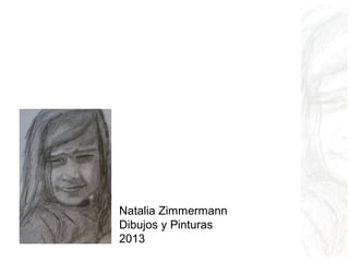 Natalia Zimmermann
Dibujos y Pinturas
2013
 