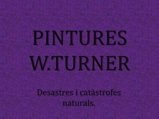 PINTURES W.TURNER Desastres i catàstrofes naturals. 1 