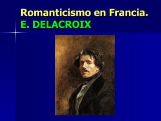 Romanticismo en Francia.  E. DELACROIX 