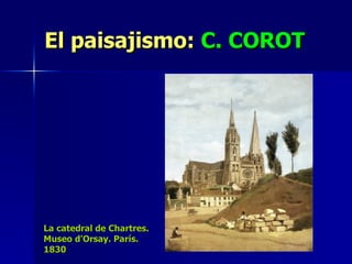 El paisajismo:  C. COROT La catedral de Chartres. Museo d'Orsay. París. 1830 