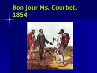 Bon jour Ms. Courbet. 1854 