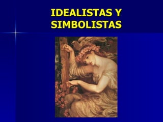 IDEALISTAS Y SIMBOLISTAS 